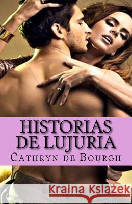 Historias de lujuria: colección de relatos eróticos contemporáneos De Bourgh, Cathryn 9781494286453 Createspace