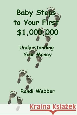 Baby Steps to Your First $1,000,000: Understanding Your Money Randi Webber 9781494287221 Createspace