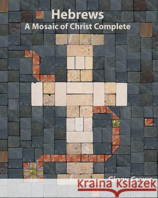 Hebrews: A Mosaic of Christ Complete Ginny Crowe Julie Fletcher 9781494288297