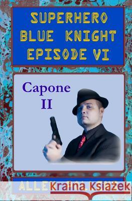 SUPERHERO - Blue Knight Episode VI, Capone II: Sixth of eight exciting stand alone episodes Pollens, Allen 9781494288846 Createspace