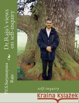 Dr.Raju's views on self-inquiry: self-inquiry Raju Raju, P. V. S. Suryanarayana 9781494289249 Createspace