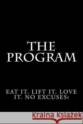 The Program: Eat it. Lift it. Love it. No Excuses! Ross, Stephen A. 9781494289256 Createspace