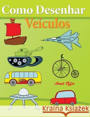 Como Desenhar - Veículos: Livros Infantis Offir, Amit 9781494290207 Createspace