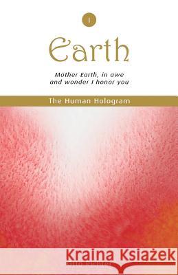 The Human Hologram (Earth, Book 1): Mother Earth, in awe and wonder I honor you / Tap into the source of your Life Force, becoming energized and revit Richter, Otto 9781494290306 Createspace