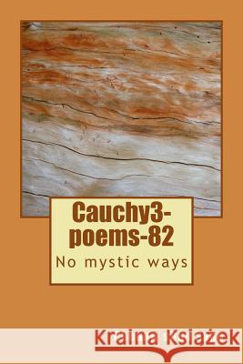 Cauchy3-poems-82: No mystic ways Sang, Cheung Shun 9781494290764 Createspace