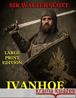 Ivanhoe - Large Print Edition Sir Walter Scott 9781494291112 Createspace