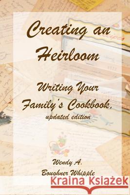 Creating an Heirloom: Writing Your Family's Cookbook Wendy a. Boughner Whipple 9781494292522 Createspace