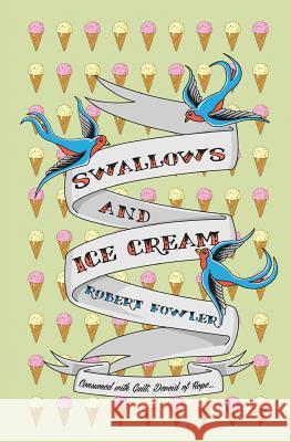 Swallows And Ice Cream: Consumed with guilt, devoid of hope. Fowler, Robert 9781494294359 Createspace