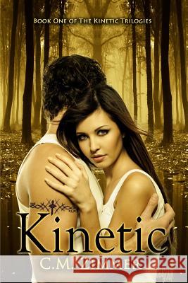 Kinetic: A Kinetic Trilogy C. M. Zimmer 9781494294540 Createspace