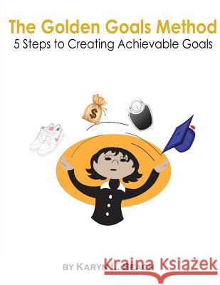 The Golden Goals Method: 5 Steps to Creating Achievable Goals Karyn L. Beach 9781494295462 Createspace