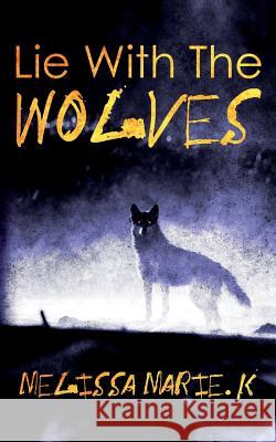 Lie With The Wolves K, Melissa Marie 9781494295493 Createspace