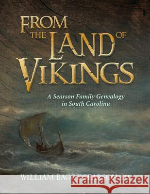 From the Land of Vikings: A Searson Family Genealogy in South Carolina William Bagot Searso 9781494295585