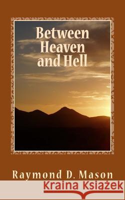 Between Heaven and Hell Raymond D. Mason Lance Knight 9781494296827 Createspace