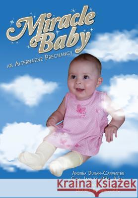 Miracle Baby: an Alternative Pregnancy Janicek, Carl 9781494297121 Createspace Independent Publishing Platform