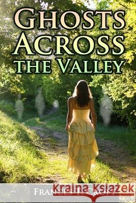 Ghosts Across the Valley Frances T. Croft 9781494297886