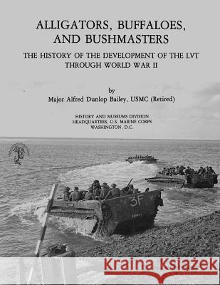 Alligators, Buffaloes, and Bushmasters: The History of the Development of the LVT Through World War II Museums Division, U. S. Marine Corps His 9781494298029 Createspace