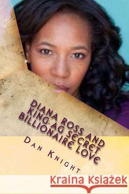 Diana Ross and King AG secret billionaire love: She told me to reach out and touch Knight Sr, Dan Edward 9781494298166
