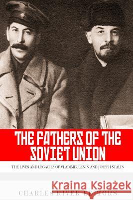 The Fathers of the Soviet Union: The Lives and Legacies of Vladimir Lenin and Joseph Stalin Charles River Editors 9781494298852