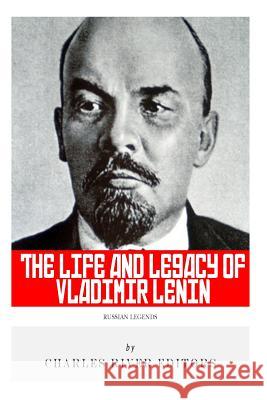 Russian Legends: The Life and Legacy of Vladimir Lenin Charles River Editors 9781494299378