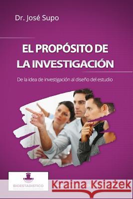 El propósito de la investigación: De la idea de investigación al diseño del estudio Supo, Jose 9781494301262 Createspace