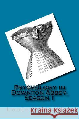 Psychology in Downton Abbey, Season 1 Eckart C. Lutz Louella Chapman 9781494301323 Createspace