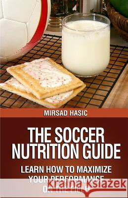 The Soccer Nutrition Guide Mirsad Hasic 9781494302542 Createspace