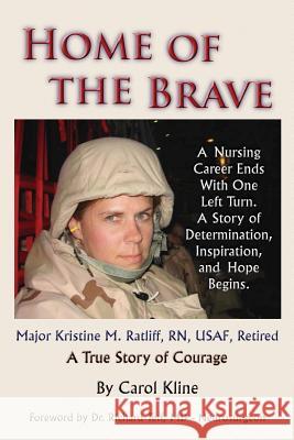 Home Of the Brave: A Nursing Career Ends With One Left Turn. A Story Of Determination, Inspiration and Hope Begins. Kline, Carol 9781494303532 Createspace