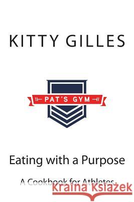 Eating with a Purpose: A Cookbook for Athletes Kitty L. Gilles Patrick S. Gilles 9781494303617 Createspace