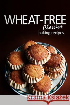 Wheat-Free Classics - Baking Recipes Wheat-Free Classics Books 9781494306991 Createspace Independent Publishing Platform