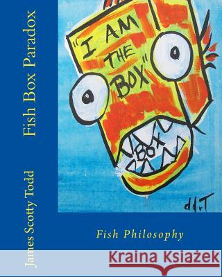 Fish Box Paradox: Fish Philosophy MR James Scotty Todd 9781494310691 Createspace