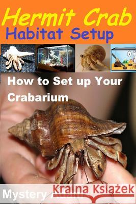 Hermit Crab Habitat Setup: Hermit Crab care and Habitat Set-up Adams, Mystery 9781494312008 Createspace