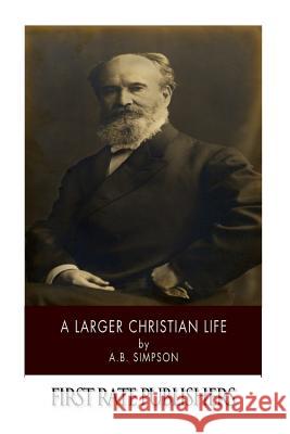 A Larger Christian Life A. B. Simpson 9781494312909 Createspace