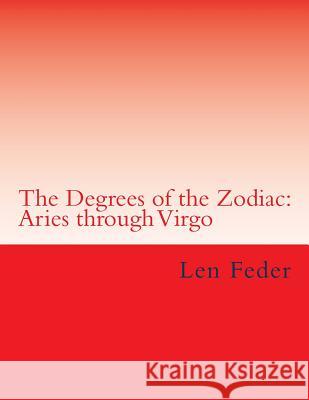 The Degrees of the Zodiac: Aries through Virgo Feder, Len 9781494312985