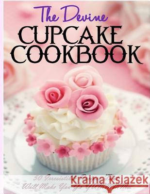 The Devine Cupcake Cookbook: 50 Irresistible Recipes That Will Make You Go YUMMMM... Stevens, Donna K. 9781494313418