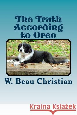 The Truth According to Oreo W. Beau Christian 9781494313623 Createspace