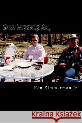 Brewers, Immigrants and St. Louis: The Ellis-Mosblech Family History MR Ken Zimmerma 9781494313821 Createspace