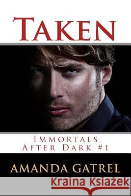 Taken: Immortals After Dark #1 Amanda Gatrel 9781494314712 Createspace