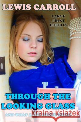 Through the Looking Glass And What Alice Found There - Large Print Edition Carroll, Lewis 9781494315160 Createspace