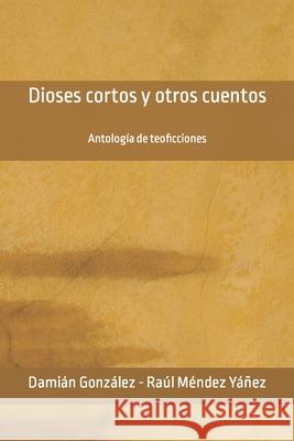 Dioses cortos y otros cuentos: Antología de teoficciones Méndez, Raúl 9781494316181