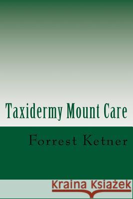 Taxidermy Mount Care: Proper Trophy Mount Care Forrest Ketner 9781494316426 Createspace