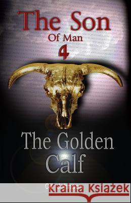 The Son of Man Four, The Golden Calf Johnson, C. W. 9781494317485 Createspace