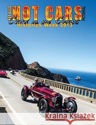 HOT CARS Pictorial / Cars on the Coast/ Historics Week 2013: Motorsports Reunion, Pebble Beach Concours d'Elagance, and more! Sorenson, Roy R. 9781494318215 Createspace