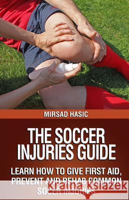 The Soccer Injuries Guide Mirsad Hasic 9781494318420 Createspace