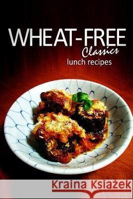 Wheat-Free Classics - Lunch Recipes Wheat-Free Classics Books 9781494318581 Createspace