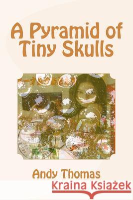 A Pyramid of Tiny Skulls Andy Thomas 9781494319687 Createspace