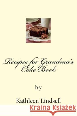 Recipes for Grandma's Cake Book: by Kathleen Lindsell Barnes, Robert 9781494320249 Createspace