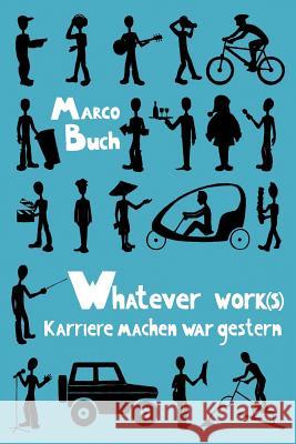 Whatever work(s): Karriere machen war gestern Buch, Marco 9781494320539 Createspace