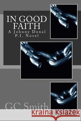 In Good Faith: A Johnny Donal P.I. Novel Gc Smith 9781494320546 Createspace