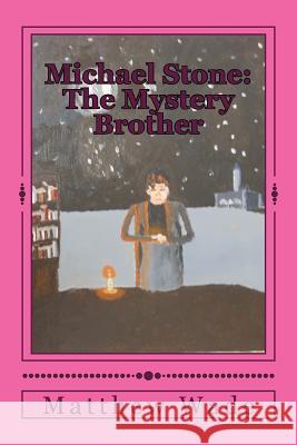 Michael Stone: The Mystery Brother Matthew Gardner Wade 9781494321000