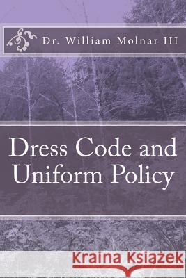Dress Code and Uniform Policy (A Look at Current and Present Trends) Molnar III, William 9781494321116 Createspace